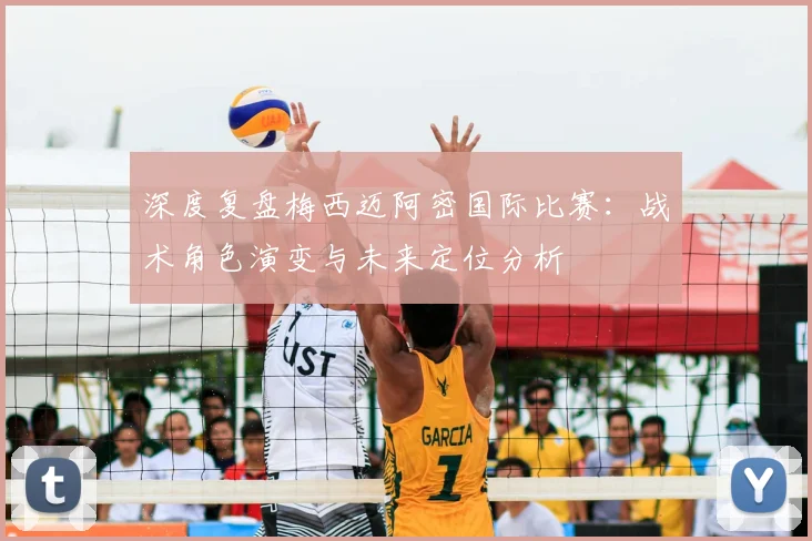深度复盘梅西迈阿密国际比赛：战术角色演变与未来定位分析