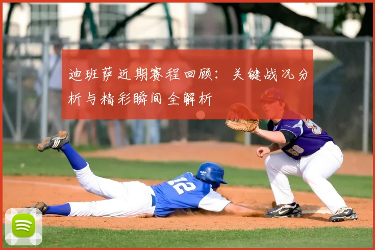 迪班萨近期赛程回顾:关键战况分析与精彩瞬间全解析